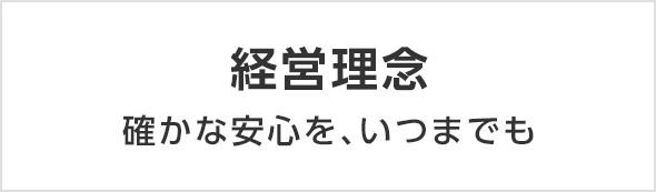 経営理念 確かな安心を、いつまでも